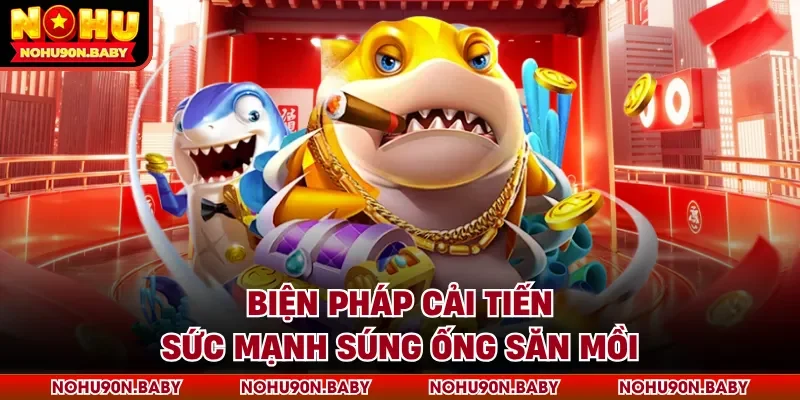 Biện pháp cải tiến sức mạnh súng ống săn mồi