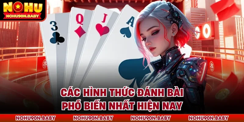 Các hình thức đánh bài phổ biến nhất hiện nay