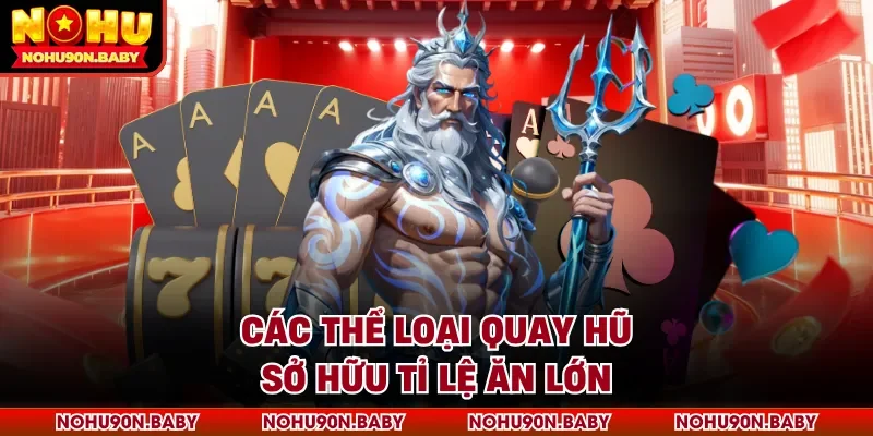 Các thể loại quay hũ sở hữu tỉ lệ ăn lớn