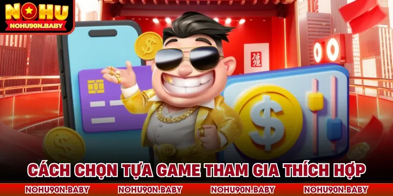 Cách chọn tựa game tham gia thích hợp