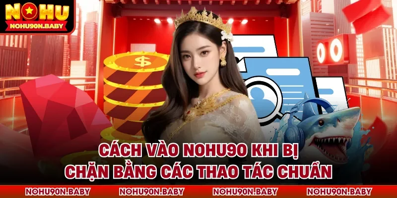 Cách vào nohu90 khi bị chặn