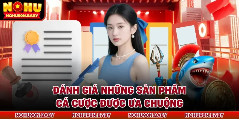 Đánh giá những sản phẩm cá cược được ưa chuộng