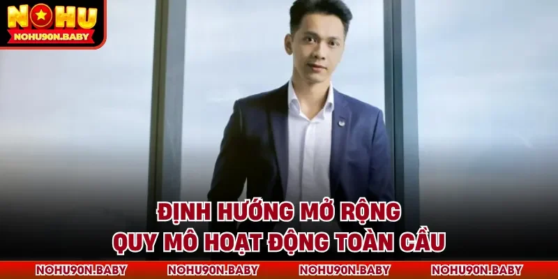 Định hướng mở rộng quy mô hoạt động toàn cầu