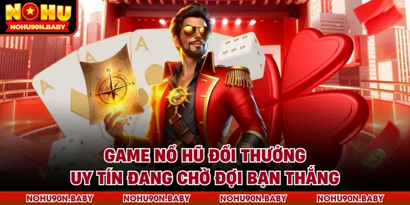Game nổ hũ đổi thưởng uy tín