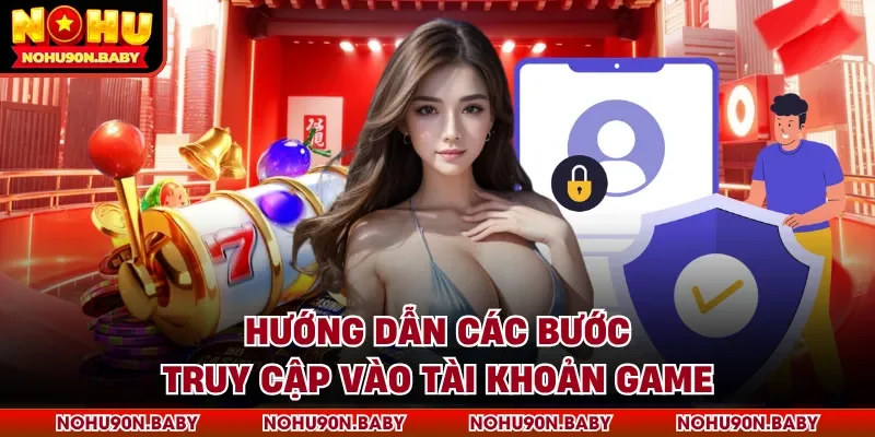 Hướng dẫn các bước truy cập vào tài khoản game
