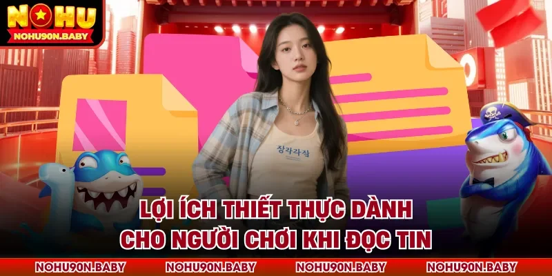 Lợi ích thiết thực dành cho người chơi khi đọc tin