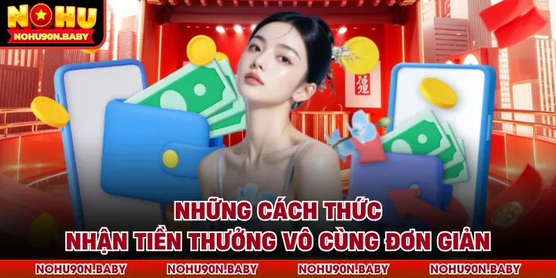 Những cách thức nhận tiền thưởng vô cùng đơn giản