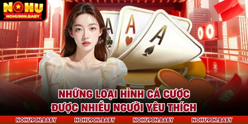Những loại hình cá cược được nhiều người yêu thích