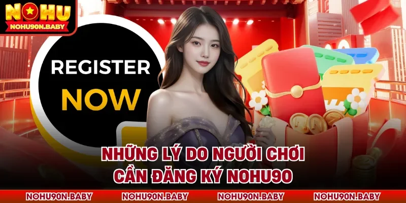 Những lý do người chơi cần đăng ký Nohu90