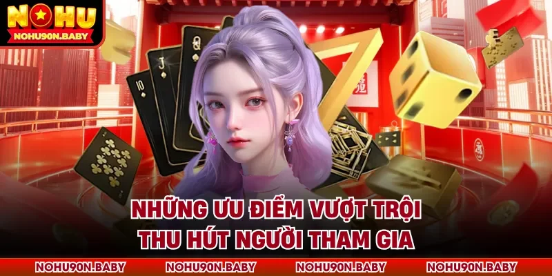 Những ưu điểm vượt trội thu hút người tham gia