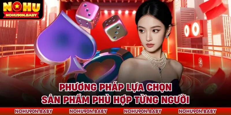 Phương pháp lựa chọn sản phẩm phù hợp từng người
