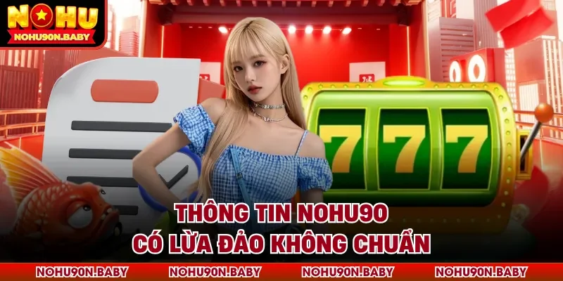 Thông tin Nohu90 có lừa đảo không chuẩn