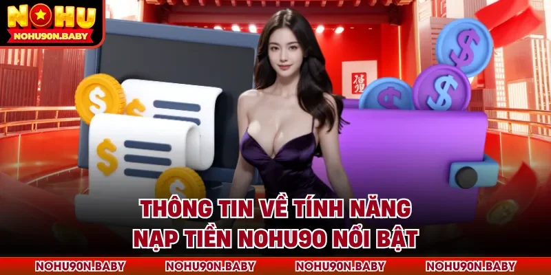 Thông tin về tính năng nạp tiền Nohu90 nổi bật