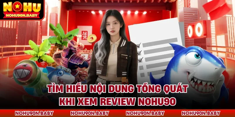 Tìm hiểu nội dung tổng quát khi xem Review Nohu90