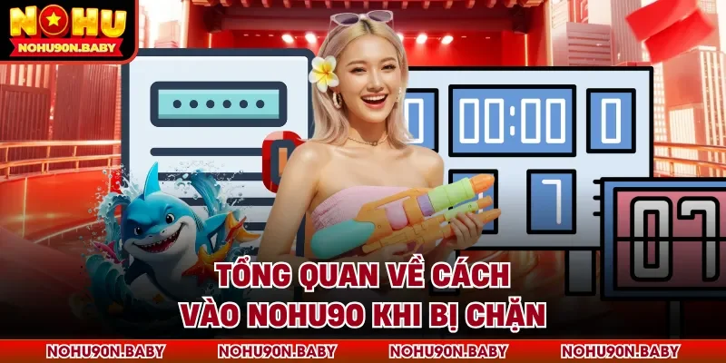 Tổng quan về cách vào Nohu90 khi bị chặn