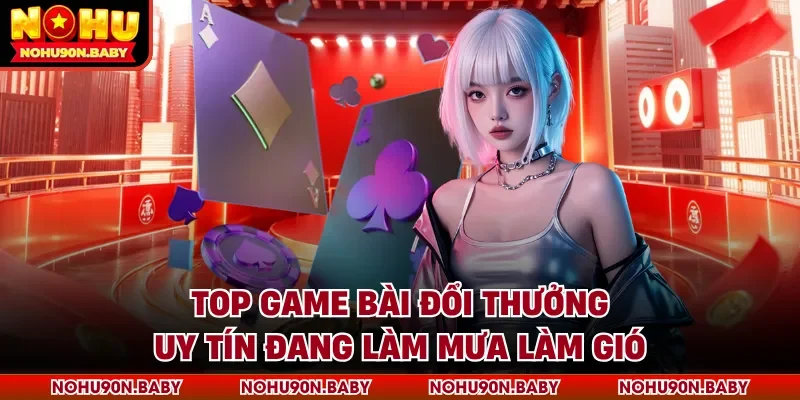 Top game bài đổi thưởng uy tín