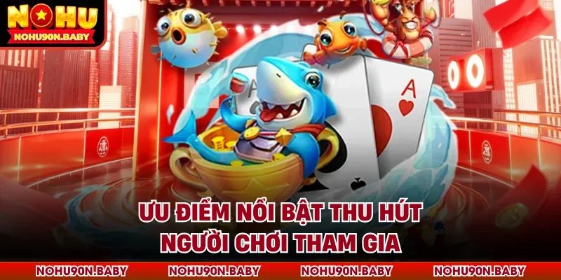 Ưu điểm nổi bật thu hút người chơi tham gia