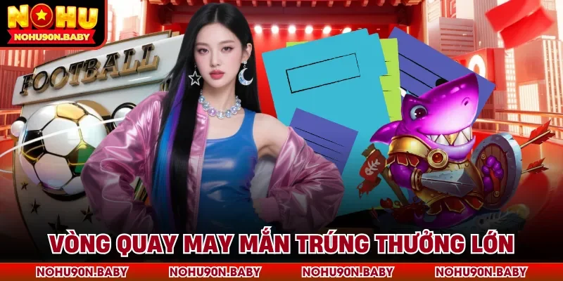 Vòng quay may mắn trúng thưởng lớn